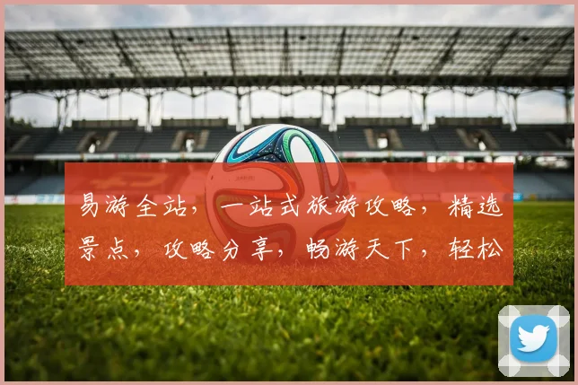 易游全站，一站式旅游攻略，精选景点，攻略分享，畅游天下，轻松出行