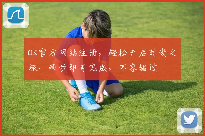 mk官方网站注册，轻松开启时尚之旅，两步即可完成，不容错过
